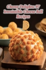 Cheesy Delights: 97 Irresistible Cheese Ball Recipes By Blissful Bites Eats Spot Cover Image