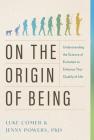 On the Origin of Being: Understanding the Science of Evolution to Enhance Your Quality of Life By Luke Comer, Jenny Powers Cover Image