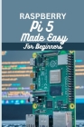 Raspberry Pi 5 Made Easy For Beginners: A beginner to pro guide to DIY projects, Hacks, home automation and more. Cover Image