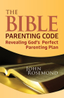 The Bible Parenting Code: Revealing God's Perfect Parenting Plan Cover Image