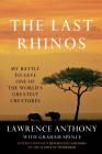 The Last Rhinos: My Battle to Save One of the World's Greatest Creatures Cover Image