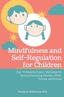 Mindfulness and Self-Regulation for Children: Over 70 Powerful Tasks + Workbook for Sensory Processing Disorder, ADHD, Trauma and Anxiety Cover Image