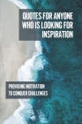 Quotes For Anyone Who Is Looking For Inspiration: Providing Motivation To Conquer Challenges: Powerful Short Motivational Quotes By Herschel Brener Cover Image