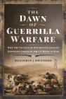 The Dawn of Guerrilla Warfare: Why the Tactics of Insurgents Against Napoleon Failed in the Us Mexican War By Benjamin J. Swenson Cover Image