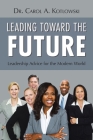 Leading Toward the Future: Leadership Advice for the Modern World By Carol a. Kotlowski Cover Image
