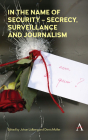 In the Name of Security - Secrecy, Surveillance and Journalism By Johan Lidberg (Editor), Denis Muller (Editor) Cover Image