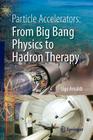 Particle Accelerators: From Big Bang Physics to Hadron Therapy By Ugo Amaldi, Geoffrey Hall (Translator) Cover Image