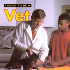 I Want to Be a Vet By Dan Liebman Cover Image