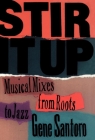 Stir It Up: Musical Mixes from Roots to Jazz By Gene Santoro Cover Image