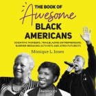 The Book of Awesome Black Americans Lib/E: Scientific Pioneers, Trailblazing Entrepreneurs, Barrier-Breaking Activists, and Afro-Futurists By Monique L. Jones, Janina Edwards (Read by) Cover Image