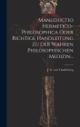 Manuductio Hermetico-philosophica Oder Richtige Handleitung Zu Der Wahren Philosophischen Medizin... By J C Von Vanderbeeg (Created by) Cover Image