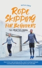 Rope Skipping for Beginners - The Practice Book: How to Learn Rope Jumping Quickly, Acquire Jumping Techniques in No Time and Continuously Improve You By Katja Eden Cover Image
