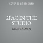 2pac in the Studio: The Stories Behind the Greatest Hits By Jake Brown, Jake Brown (Read by) Cover Image