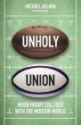 Unholy Union: How Professionalism Transformed Rugby's Amateur Heart By Mike Aylwin Cover Image