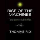 Rise of the Machines Lib/E: A Cybernetic History By Thomas Rid, Robertson Dean (Read by) Cover Image