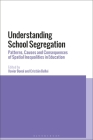 Understanding School Segregation: Patterns, Causes and Consequences of Spatial Inequalities in Education By Xavier Bonal (Editor), Cristián Bellei (Editor) Cover Image