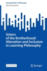 Sisters of the Brotherhood: Alienation and Inclusion in Learning Philosophy (Springerbriefs in Philosophy) Cover Image