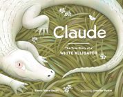 Claude: The True Story of a White Alligator By Emma Bland Smith, Jennifer M. Potter (Illustrator) Cover Image