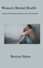 Women's Mental Health: Increase Self-Esteem and Achieve Your True Potential By Beatrix Slater Cover Image