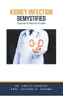 Kidney Infection Demystified: Doctor's Secret Guide By Ankita Kashyap, Prof Krishna N. Sharma Cover Image