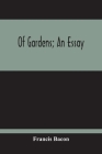 Of Gardens; An Essay By Francis Bacon Cover Image