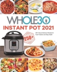 The Whole30 Instant Pot 2021: 250+ Easy & Delicious Recipes for Food Freedom and Keep Health Cover Image
