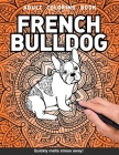 French bulldog Adults Coloring Book: frenchie mom gift for adults relaxation art large creativity grown ups coloring relaxation stress relieving patte By Craft Genius Books Cover Image