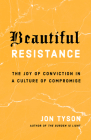 Beautiful Resistance: The Joy of Conviction in a Culture of Compromise By Jon Tyson Cover Image