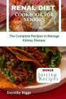 Renal Diet Cookbook for Seniors: The Complete Recipes to Manage Kidney Disease By Dorothy Riggs Cover Image