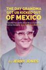 The Day Grandma Got Us Kicked Out of Mexico: and other fun stories about life as a bumbling American foreigner By Jerry Jones Cover Image