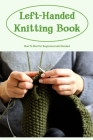 Left-Handed Knitting Book: How To Knit For Beginners Left Handed: Left-Handed Knitting For Beginners By Timothy Smith Cover Image