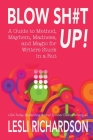 Blow Shit Up!: A Guide to Method, Mayhem, Madness, and Magic for Writers Stuck in a Rut By Lesli Richardson Cover Image