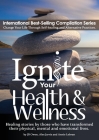 Ignite Your Health and Wellness: Healing stories by those who have transformed their physical, mental and emotional lives By Jb Owen, Alex Jarvis, Annie Lebrun Cover Image