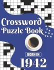 Crossword Puzzle Book: Born In 1942: Challenging 80 Large Print Crossword Puzzles Book With Solutions For Adults Men Women & All Others Puzzl By J. K. Smith Publication Cover Image