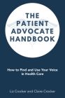 The Patient Advocate Handbook: How to Find and Use Your Voice in Health Care By Liz Crocker, Claire Crocker Cover Image