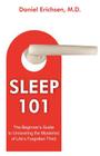 Sleep 101: The Beginner's Guide to Unraveling the Mysteries of Life's Forgotten Third By Daniel Erichsen Cover Image