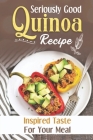 Seriously Good Quinoa Recipe: Inspired Taste For Your Meal: Quinoa Recipes Dinner Cover Image