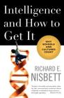 Intelligence and How to Get It: Why Schools and Cultures Count By Richard E. Nisbett Cover Image