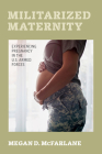 Militarized Maternity: Experiencing Pregnancy in the U.S. Armed Forces Cover Image