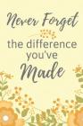 Never Forget the Difference You've Made: Retirement Gifts For Women, Teachers, Nurses, Dads, Colleagues, Wife, Grandma, Doctors, Men, Professionals, P Cover Image