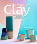 Lessons with Clay: Step-By-Step Techniques for Colorful Designs in Hand-Thrown and Hand-Built Tableware By Melisa Dora Cover Image