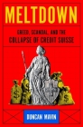 Meltdown: Greed, Scandal, and the Collapse of Credit Suisse By Duncan Mavin Cover Image