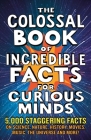The Colossal Book of Amazing Facts for Curious Minds: 5,000 staggering facts on science, nature, history, movies, music, the universe and more! By Chas Newkey-Burden, Ken Okona-Mensah, Nigel Henbest, Sarah Tomley, Simon Brew, Tom Parfitt, Trevor Davies Cover Image