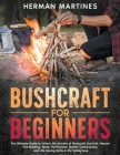 Bushcraft for Beginners: The Ultimate Guide to Unlock the Secrets of Bushcraft Survival Master Fire Building, Water Purification, Shelter Const Cover Image