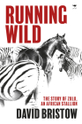 Running Wild: The Story of Zulu, an African Stallion By David Bristow Cover Image
