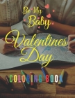 Valentines Day Coloring Book Be My Baby: Coloring Book For Kids Preschoolers Girls And Boys By Rafael Djuve Cover Image