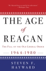 The Age of Reagan: The Fall of the Old Liberal Order: 1964-1980 By Steven F. Hayward Cover Image