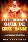 LA EXTRAORDINARIA GUIA De CROSS TRAINING: 100 EJERCICIOS DE CROSS TRAINING + 100 ENTRENAMIENTOS De CROSS TRAINING Cover Image