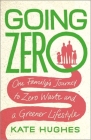 Going Zero: One Family's Journey to Zero Waste and a Greener Lifestyle By Kate Hughes Cover Image