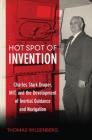 Hot Spot of Invention: Charles Stark Draper Mit and the Development of Inertial Guidance and Navigation By Thomas Wildenberg Cover Image